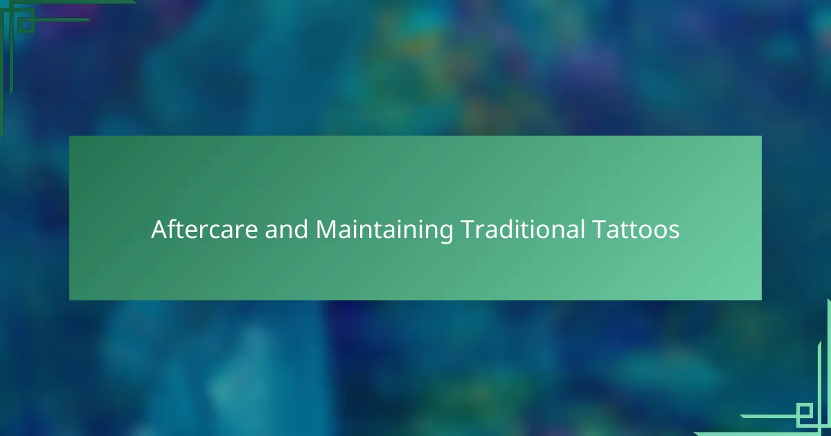 Aftercare and Maintaining Traditional Tattoos