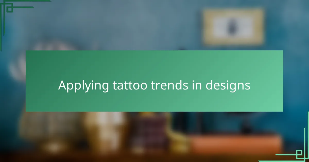 Applying tattoo trends in designs