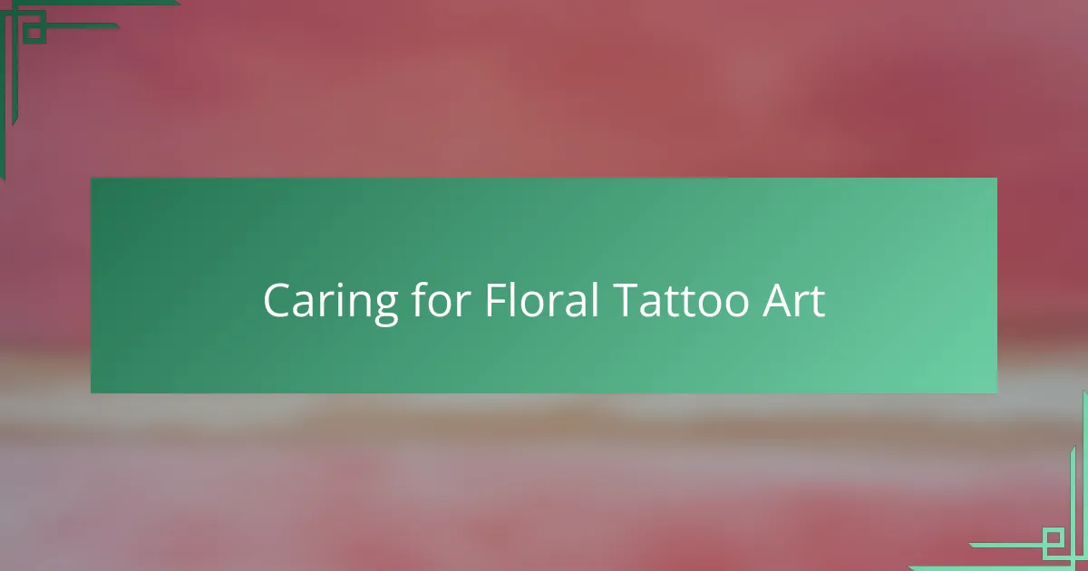 Caring for Floral Tattoo Art