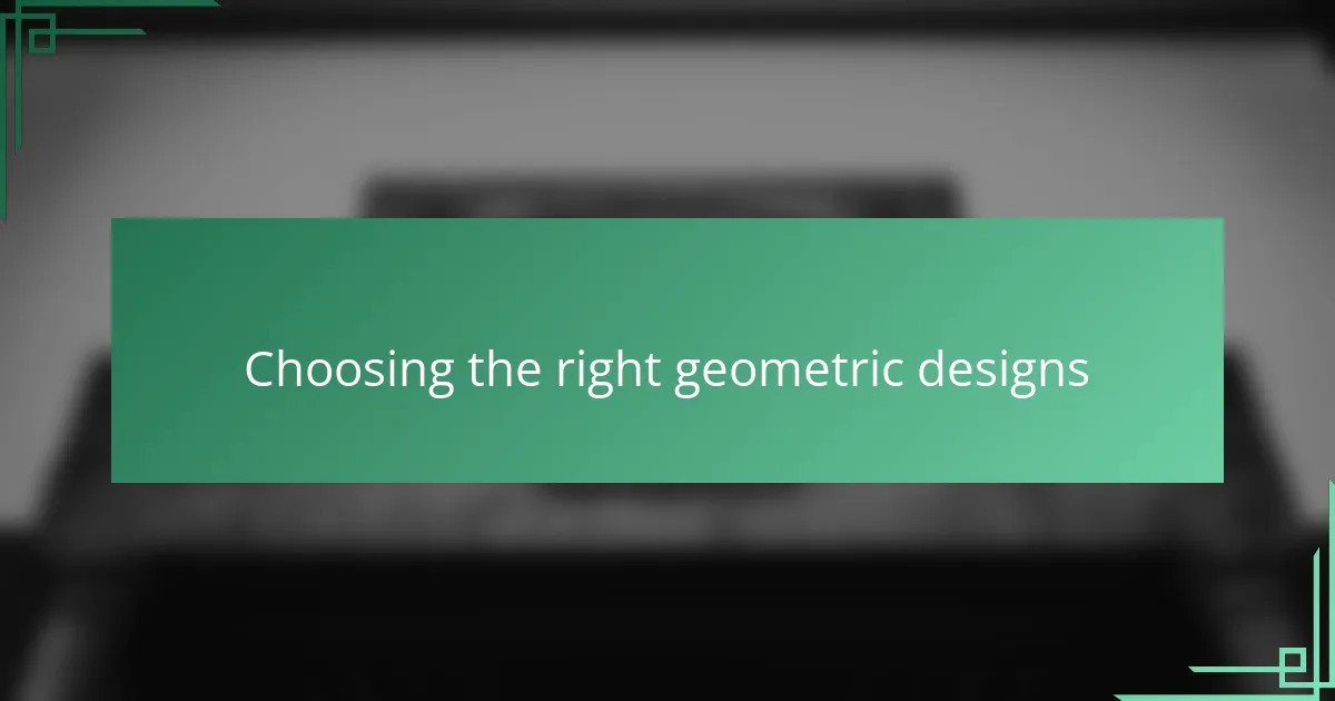 Choosing the right geometric designs