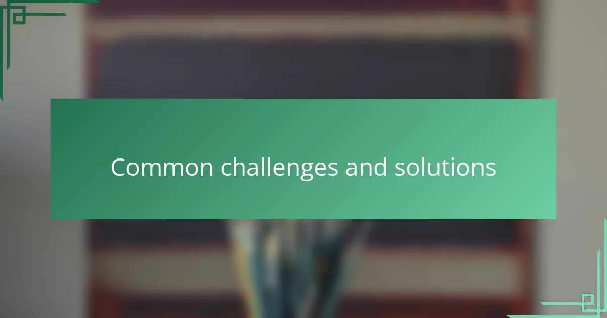 Common challenges and solutions
