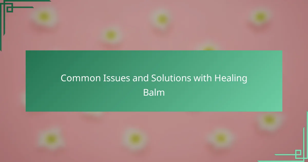 Common Issues and Solutions with Healing Balm