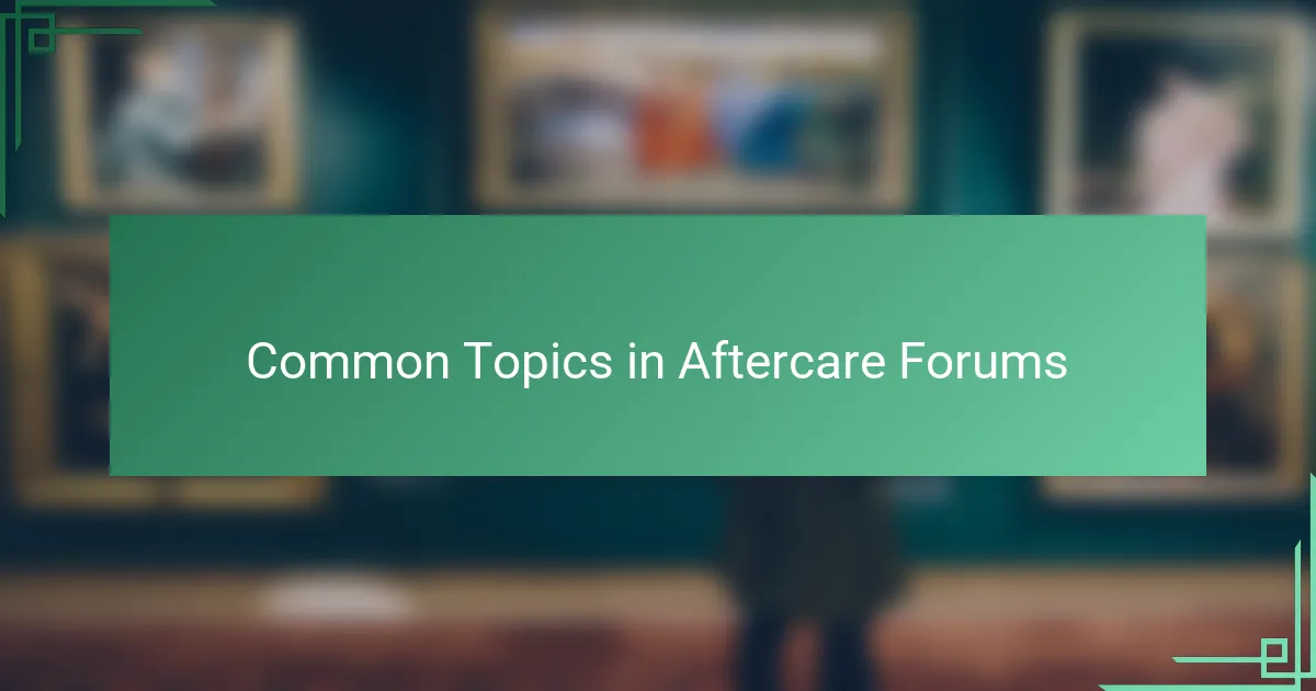 Common Topics in Aftercare Forums