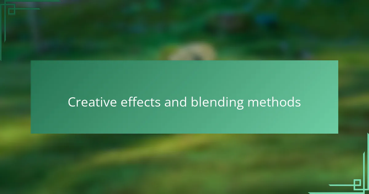 Creative effects and blending methods