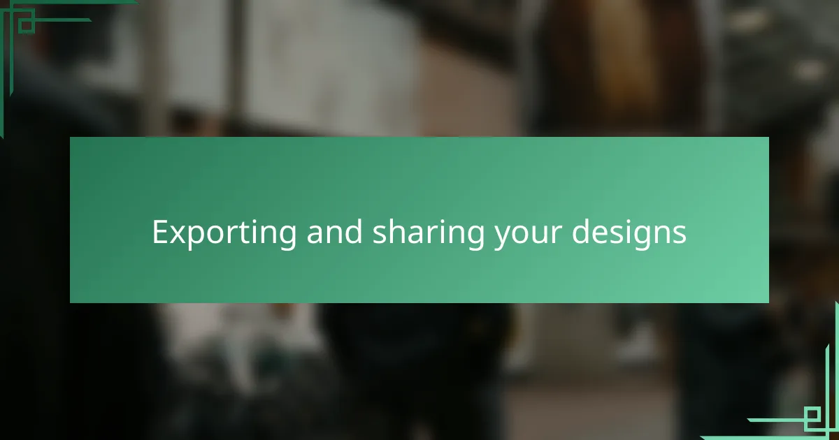 Exporting and sharing your designs