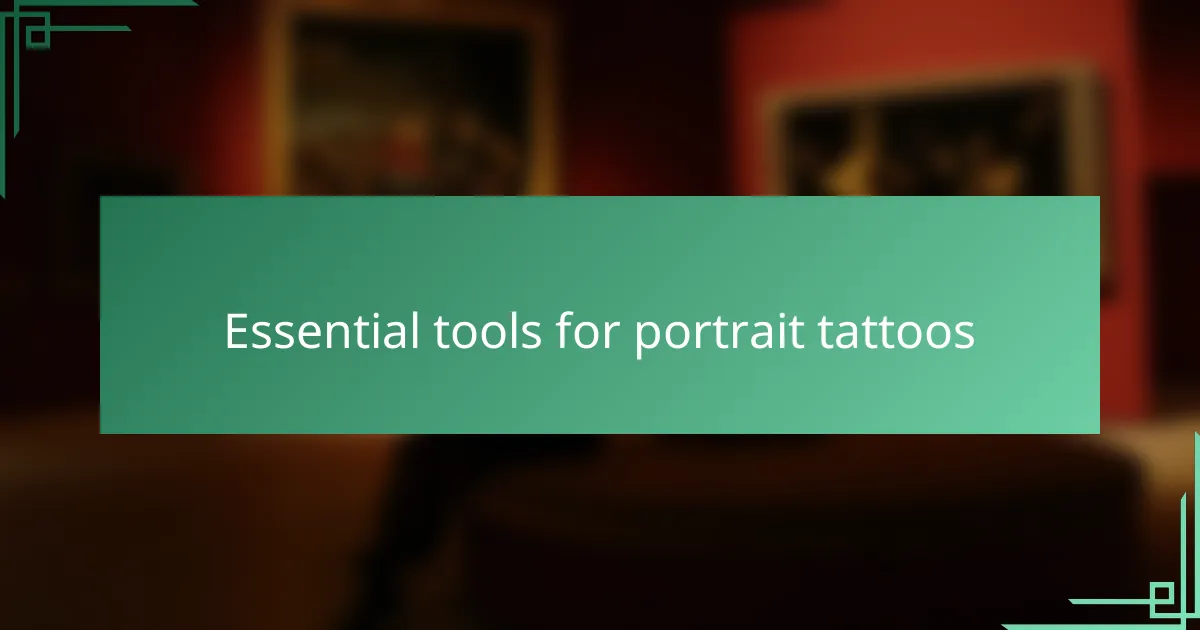 Essential tools for portrait tattoos