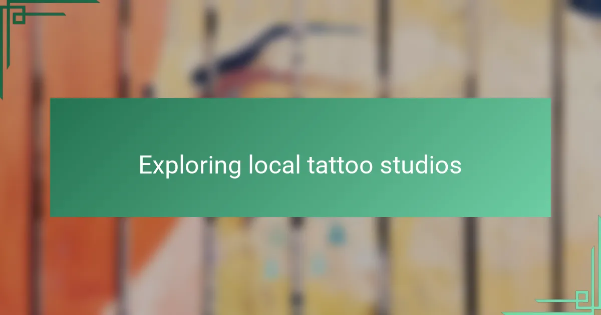 Exploring local tattoo studios