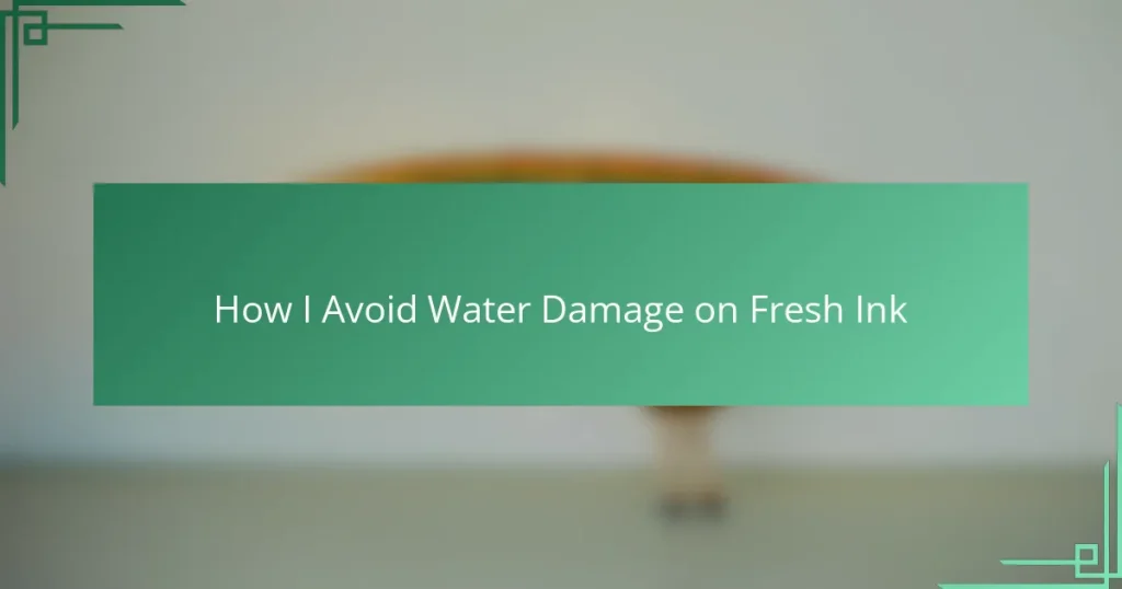 How I Avoid Water Damage on Fresh Ink
