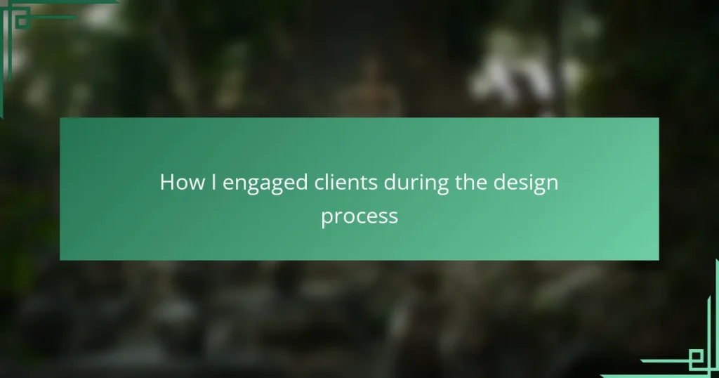 How I engaged clients during the design process