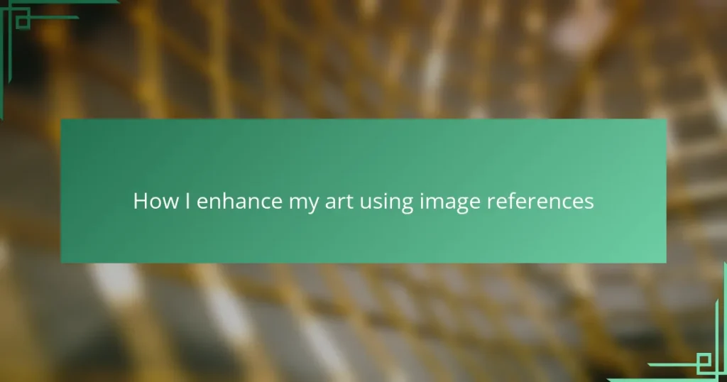 How I enhance my art using image references