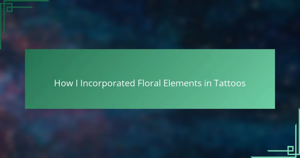 How I Incorporated Floral Elements in Tattoos