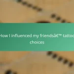 How I influenced my friends’ tattoo choices