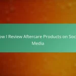 How I Review Aftercare Products on Social Media