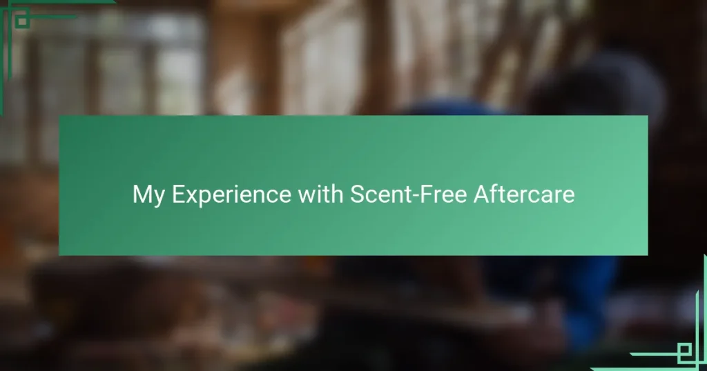 My Experience with Scent-Free Aftercare