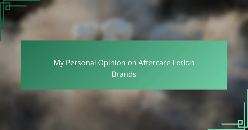 My Personal Opinion on Aftercare Lotion Brands