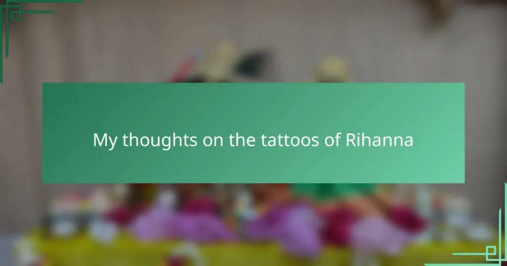 My thoughts on the tattoos of Rihanna