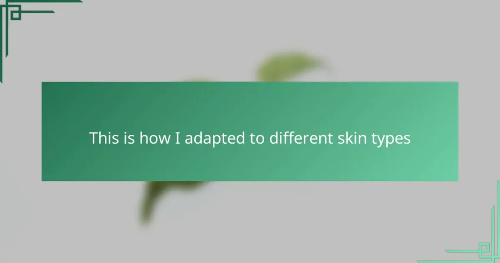 This is how I adapted to different skin types