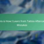 This is How I Learn from Tattoo Aftercare Mistakes