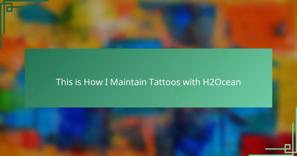 This is How I Maintain Tattoos with H2Ocean