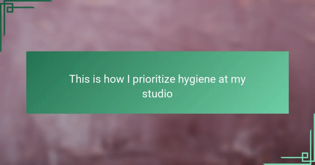 This is how I prioritize hygiene at my studio