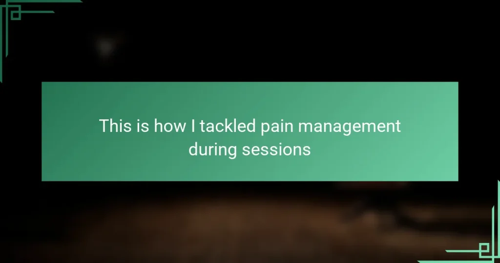 This is how I tackled pain management during sessions