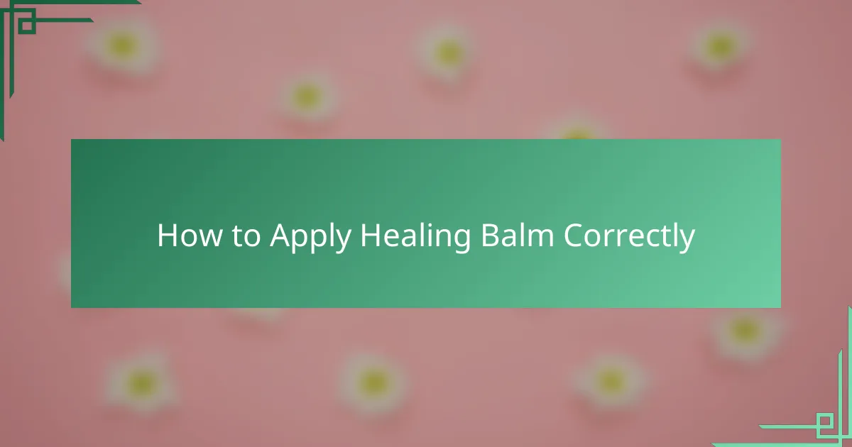 How to Apply Healing Balm Correctly