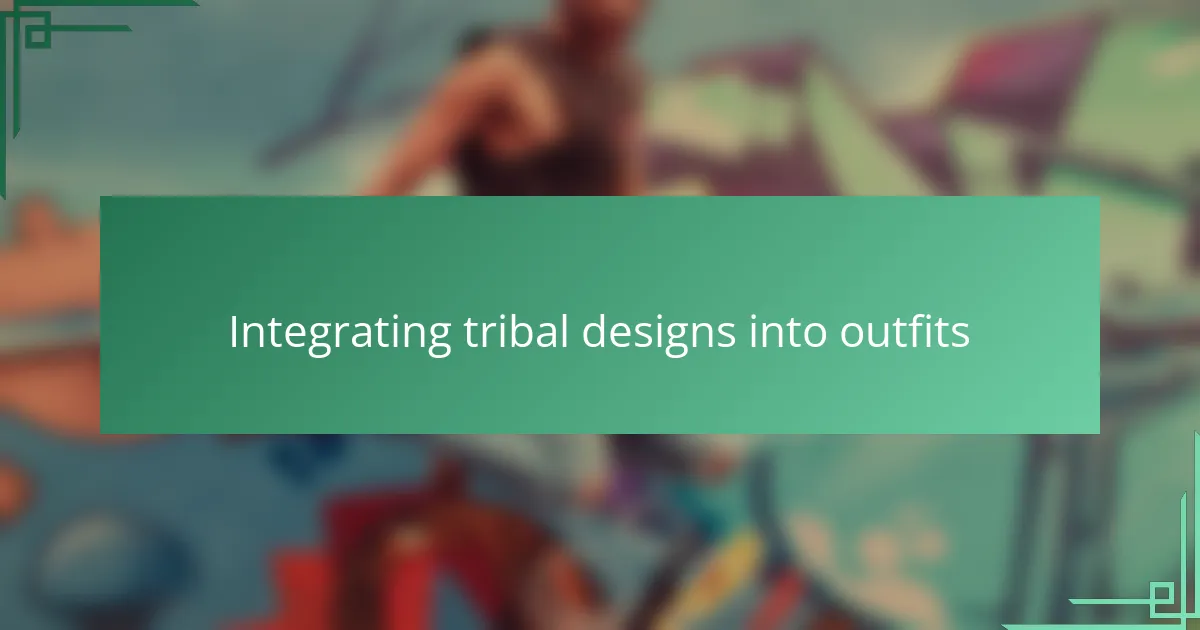 Integrating tribal designs into outfits