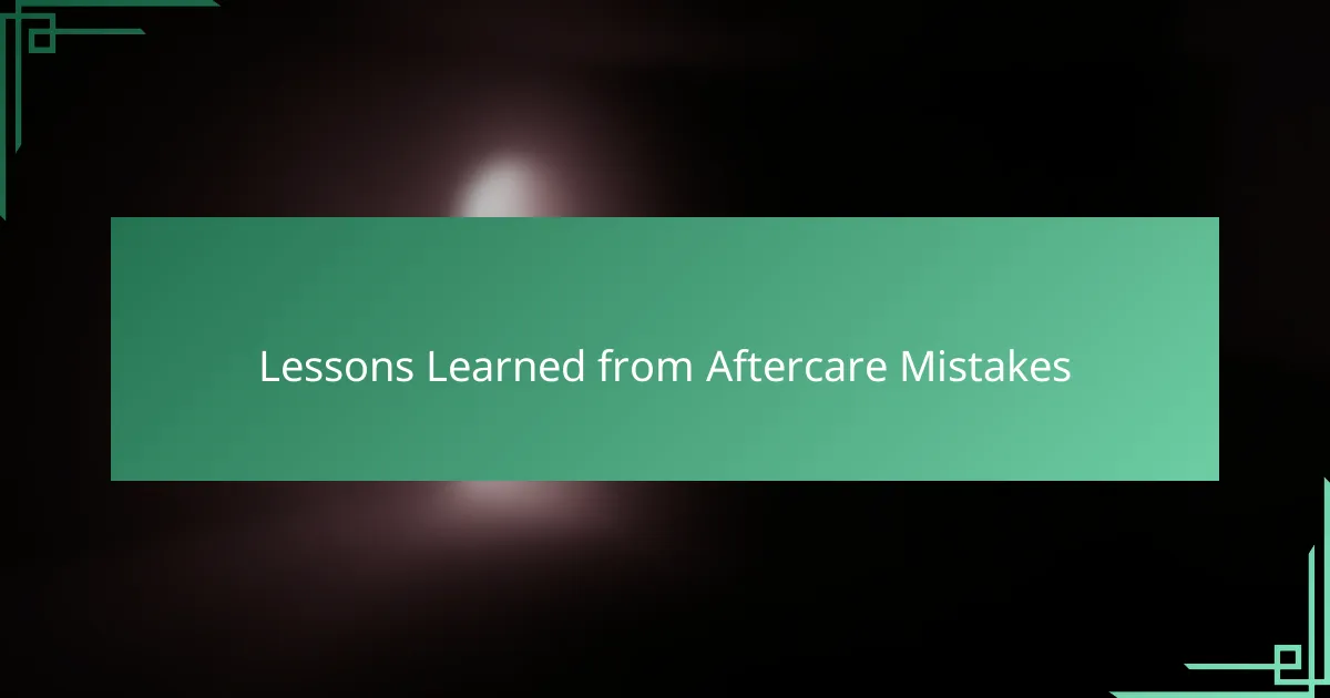 Lessons Learned from Aftercare Mistakes