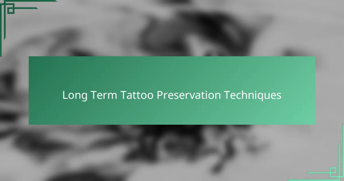 Long Term Tattoo Preservation Techniques