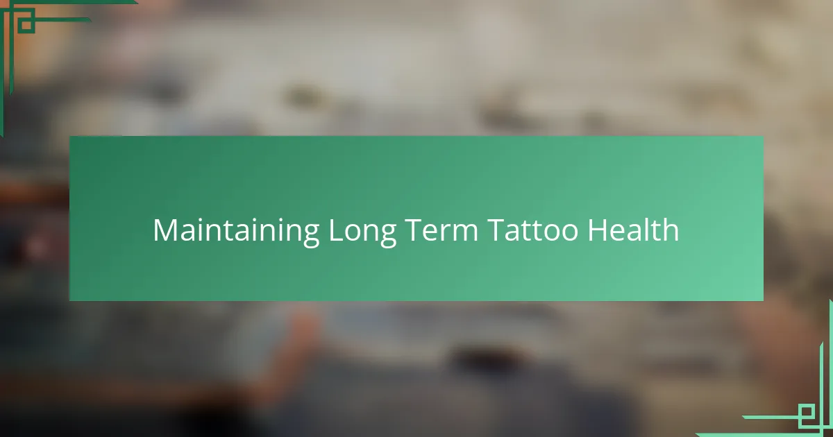 Maintaining Long Term Tattoo Health