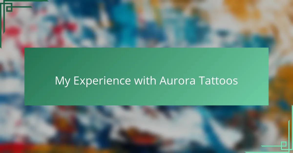 My Experience with Aurora Tattoos