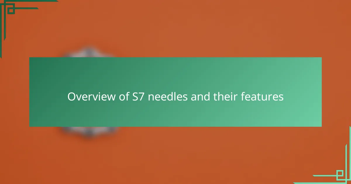 Overview of S7 needles and their features