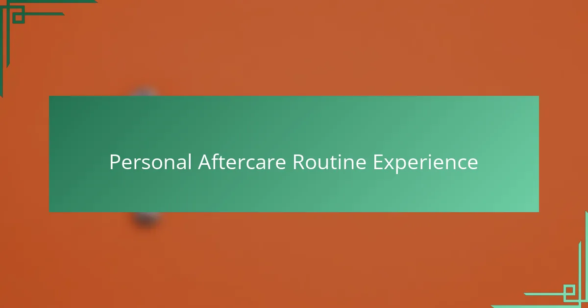 Personal Aftercare Routine Experience