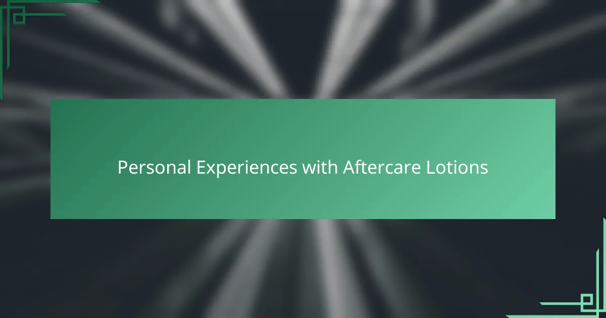 Personal Experiences with Aftercare Lotions