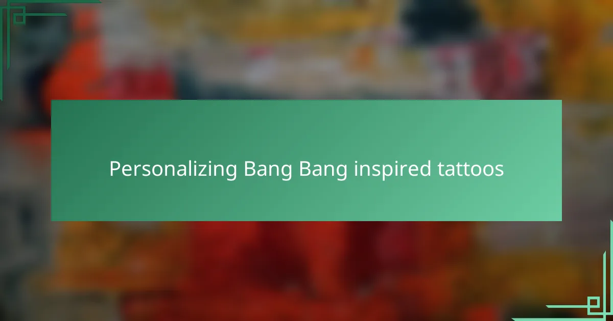 Personalizing Bang Bang inspired tattoos