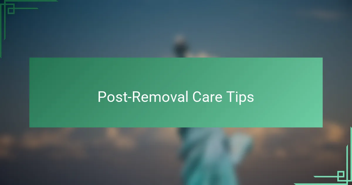 Post-Removal Care Tips