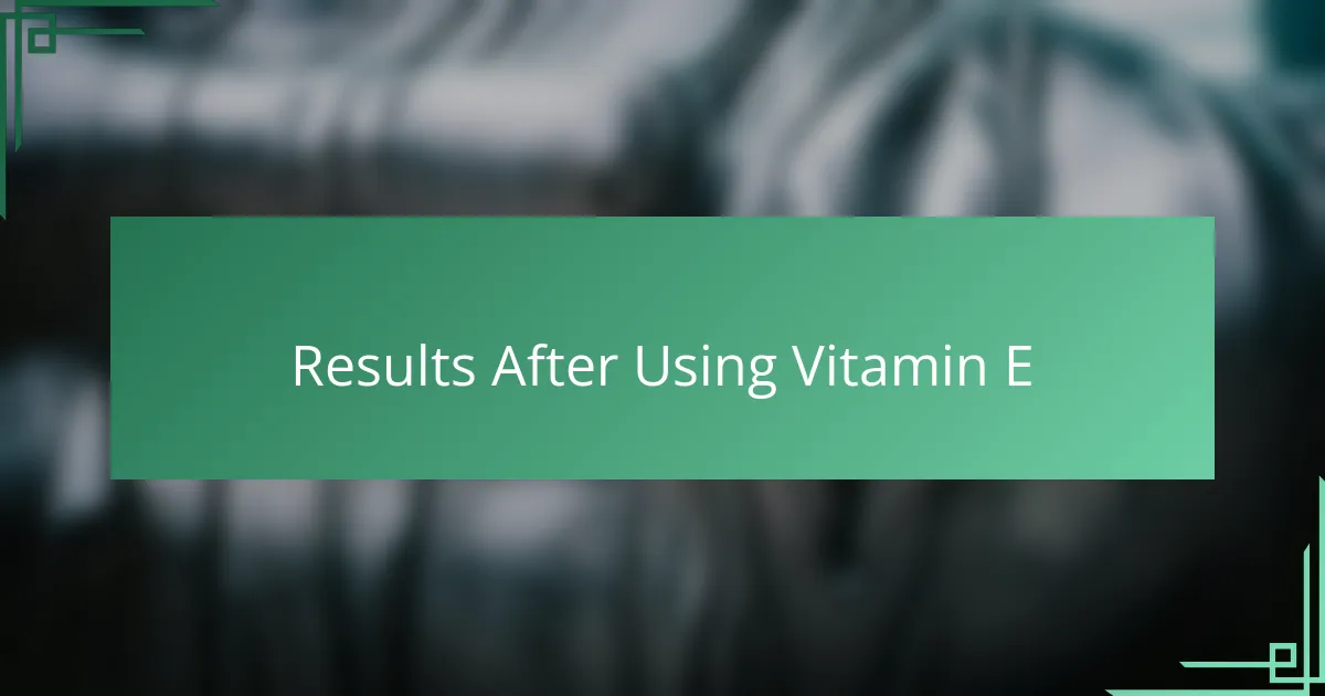 Results After Using Vitamin E