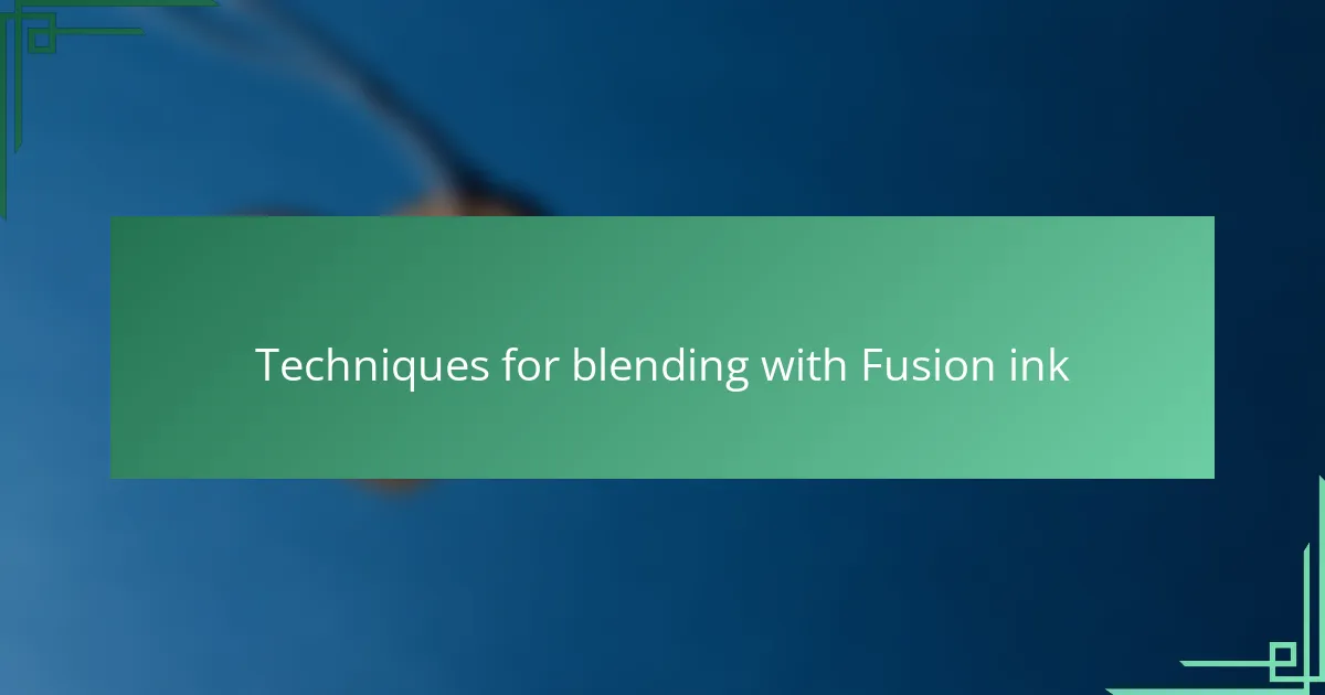 Techniques for blending with Fusion ink