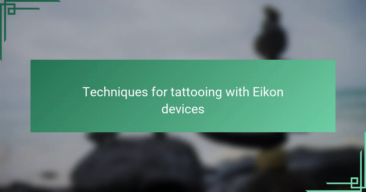 Techniques for tattooing with Eikon devices