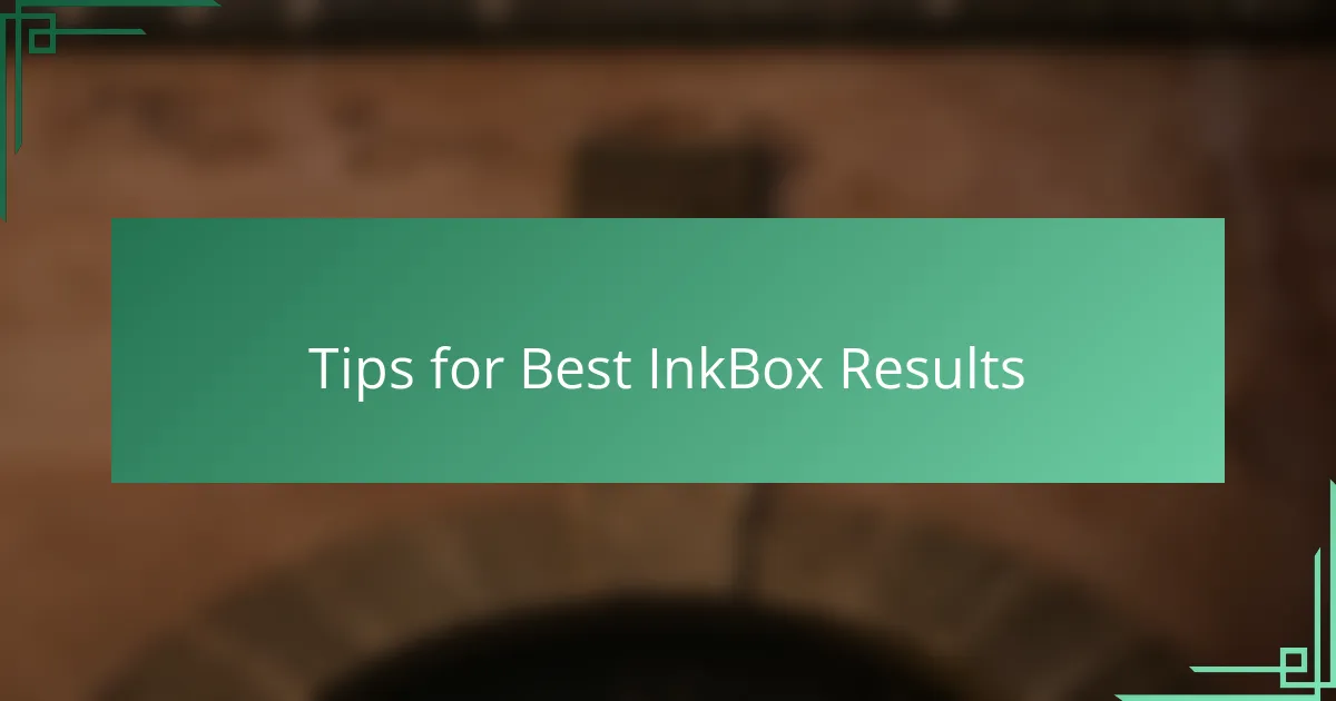 Tips for Best InkBox Results