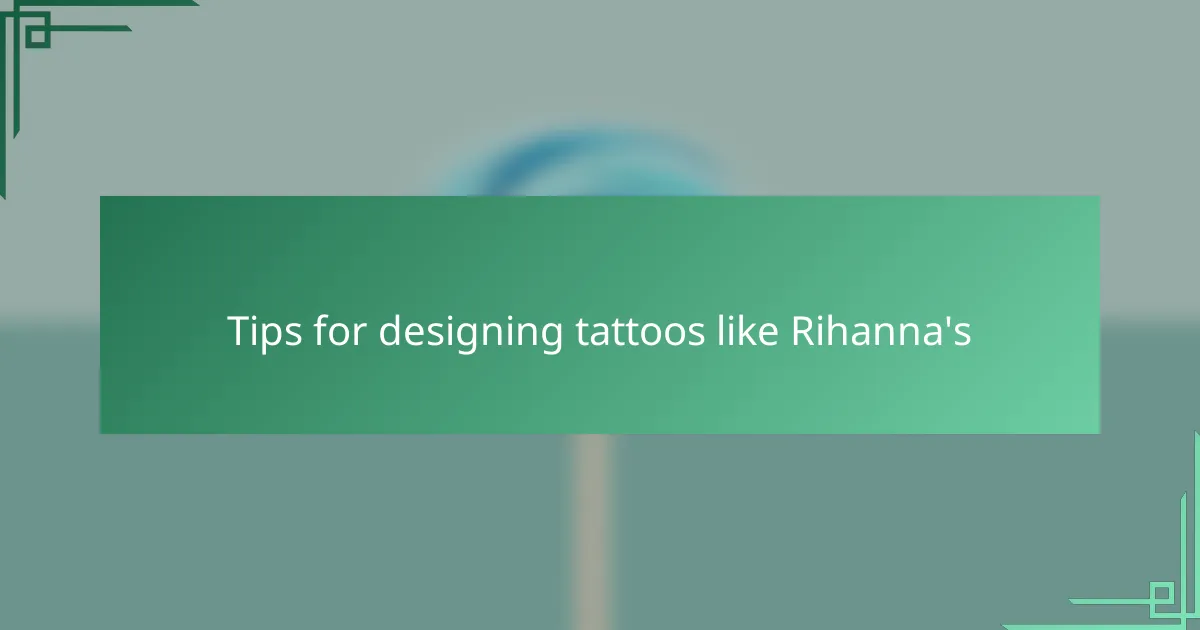 Tips for designing tattoos like Rihanna's