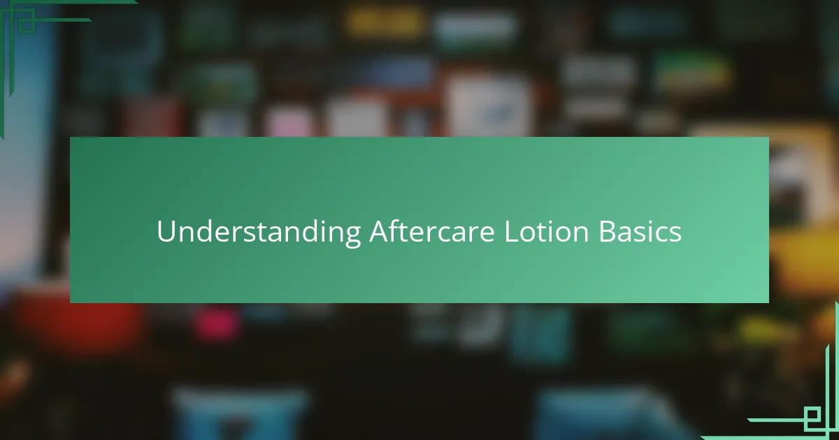 Understanding Aftercare Lotion Basics
