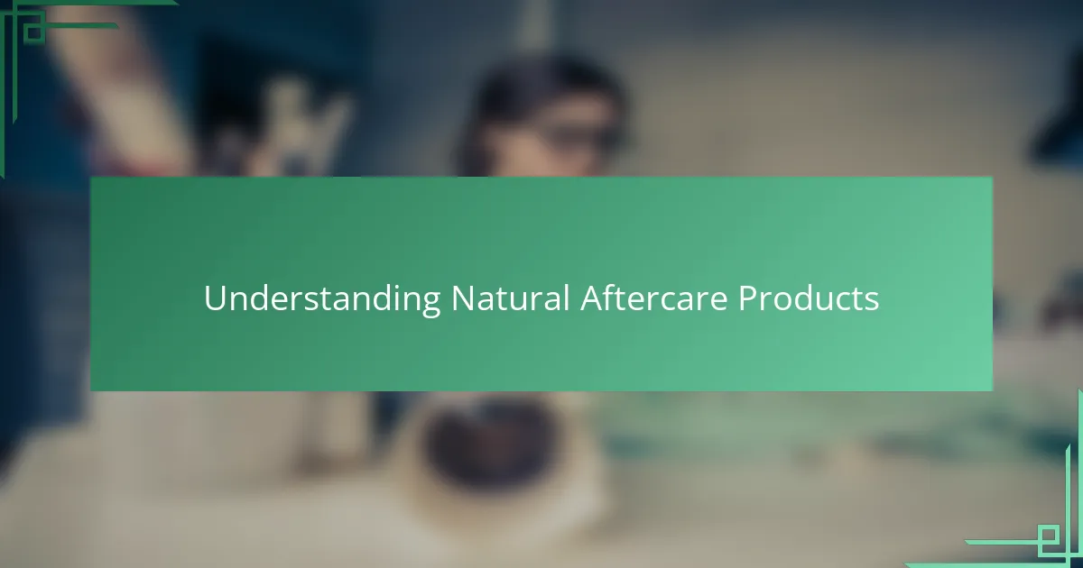 Understanding Natural Aftercare Products