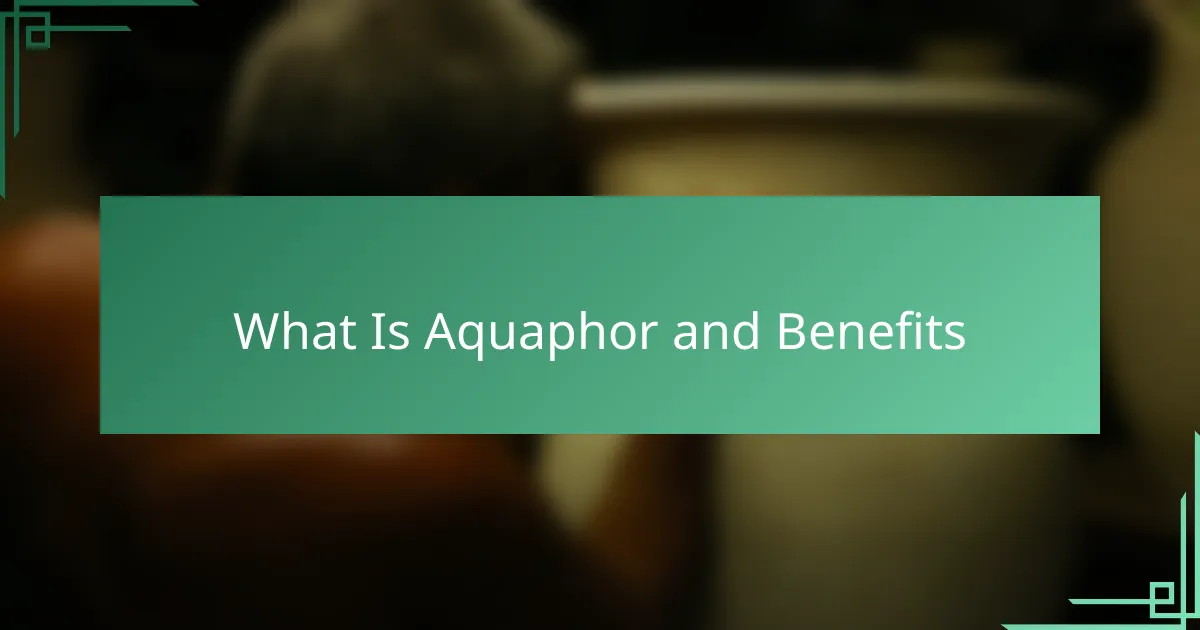 What Is Aquaphor and Benefits